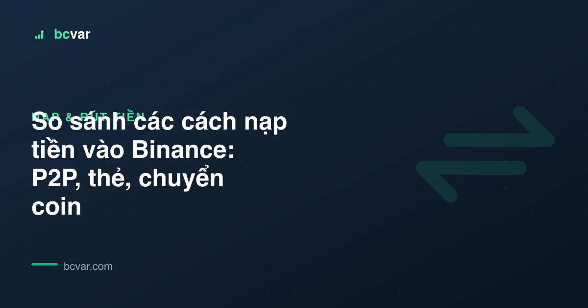 So sánh các cách nạp tiền vào Binance: P2P, thẻ, chuyển coin