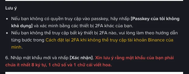 Mục Lưu ý trên trang trợ giúp Binance: nếu không có quyền truy cập passkey thì chọn Passkey của tôi không khả dụng và xác minh bằng thiết bị 2FA khác; nếu không truy cập được thiết bị 2FA nào thì làm theo hướng dẫn đặt lại 2FA; bước 6 yêu cầu mật khẩu ít nhất 8 ký tự, 1 chữ số và 1 chữ cái viết hoa