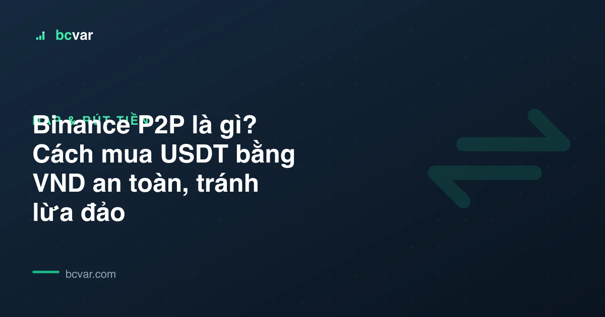 Binance P2P là gì? Cách mua USDT bằng VND an toàn, tránh lừa đảo