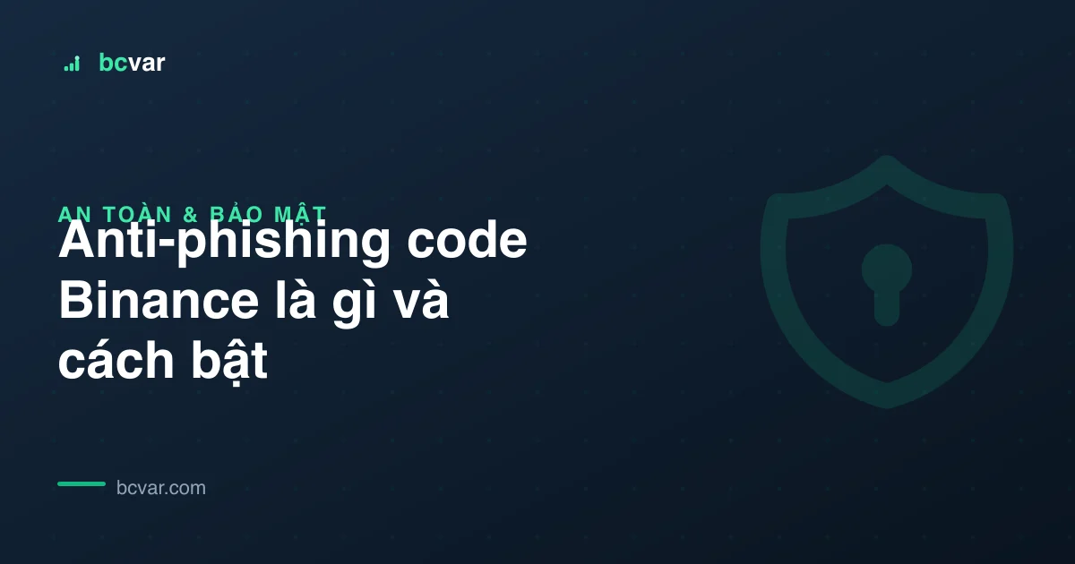 Anti-phishing code Binance là gì và cách bật